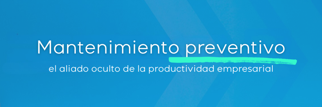 Mantenimiento preventivo: el aliado oculto de la productividad empresarial